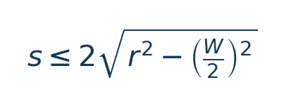 Matematiksel hesap: s\leq2\sqrt{r^2-\left(\frac W2\right)^2} \