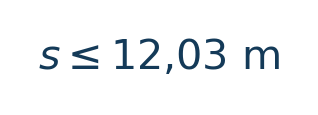 Matematiksel hesap: s\leq12{,}03\ \mathrm m \