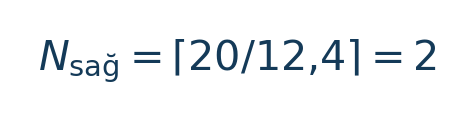 Matematiksel hesap: N\_{\mathrm{sağ}}=\lceil20/12{,}4\rceil=2 \