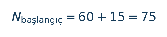 Matematiksel hesap: N\_{\mathrm{başlangıç}}=60+15=75 \